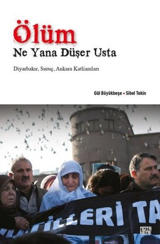 Ölüm Ne Yana Düşer Usta: Diyarbakır - Suruç - Ankara Katliamları | Nota Bene Yayınları