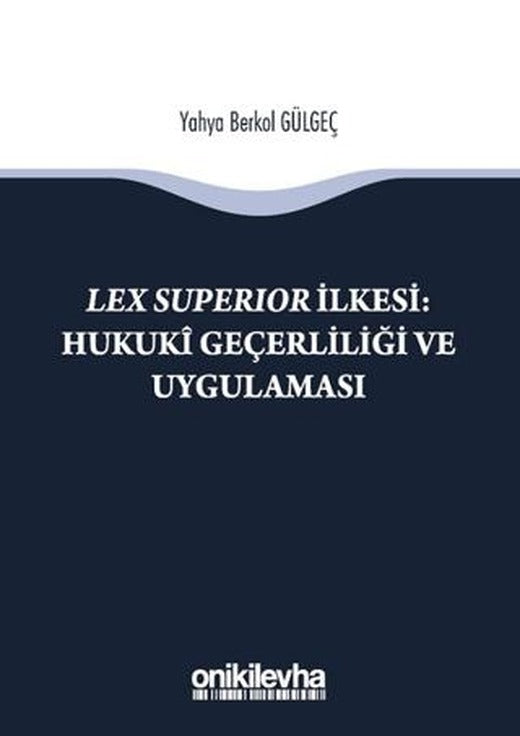Lex Süperior İlkesi : Hukuki Geçerliliği ve Uygulaması | On İki Levha Yayınları (Ciltsiz)
