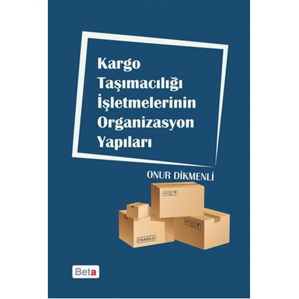 Kargo Taşımacılığı İşletmelerinin Organizasyon Yapıları | Beta Yayınevi (Ciltsiz)