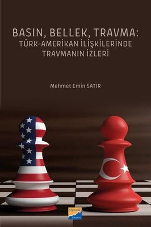 Basın Bellek Travma: Türk-Amerikan İlişkilerinde Travmanın İzleri | Siyasal Kitabevi