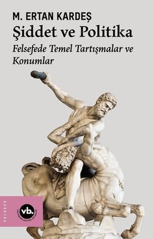 Şiddet ve Politika - Felsefede Temel Tartışmalar ve Konumlar | VakıfBank Kültür Yayınları (İnce Kapak)