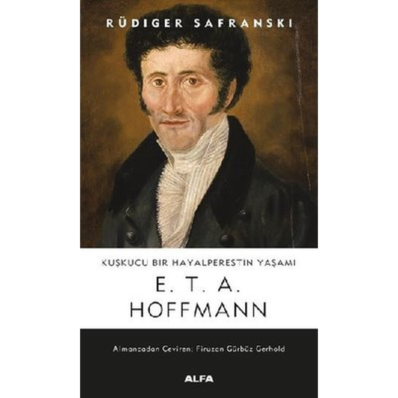 Kuşkucu Bir Hayalperestin Yaşamı: E.T.A. Hoffman | Alfa Yayınları