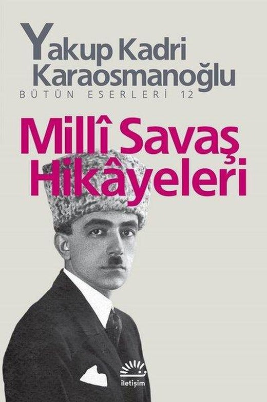Milli Savaş Hikayeleri | İletişim Yayınları - Y. K. Karaosmanoğlu Bütün Eserleri Dizisi (İnce Kapak)
