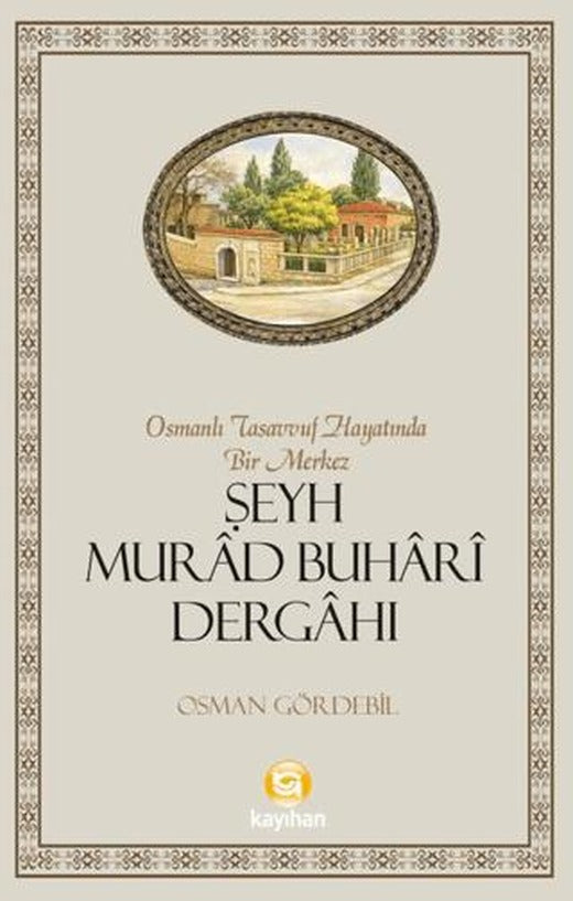 Osmanlı Tasavvuf Hayatında Bir Merkez Şeyh Murad Buhari Dergahı | Kayıhan Yayınları (Ciltsiz)