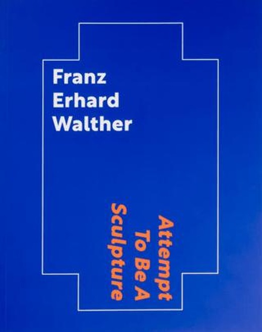 Franz Erhard Walther: Attempt To Be A Sculpture | ARTER (Ciltsiz)
