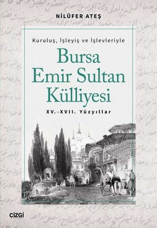 Kuruluş İşleyiş ve İşlevleriyle Bursa Emir Sultan Külliyesi - 15 ve 17.Yüzyıllar | Çizgi Kitapevi