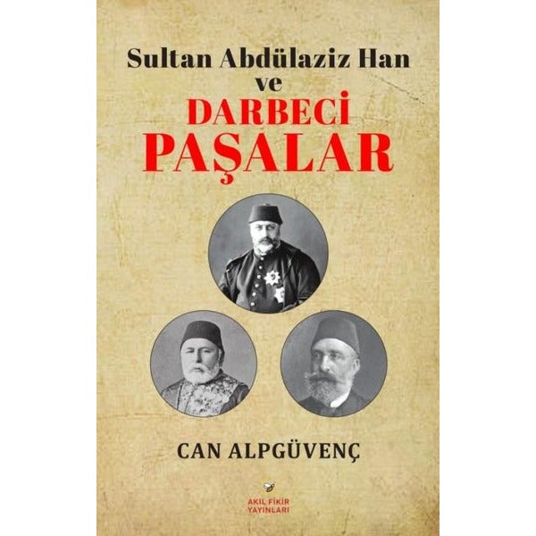 Sultan Abdülaziz Han ve Darbeci Paşalar | Akıl Fikir Yayınları (İnce Kapak)