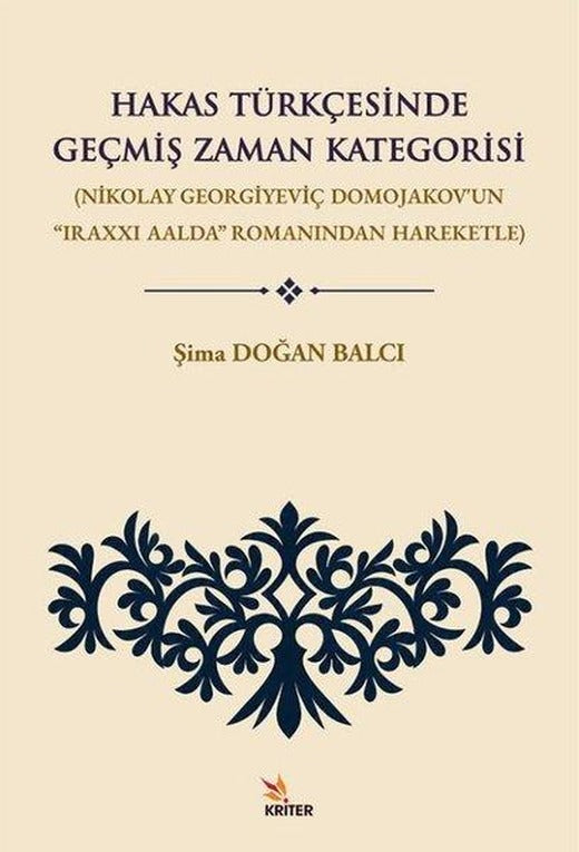 Hakas Türkçesinde Geçmiş Zaman Kategorisi: (Nikolay Georgiyeviç Domojakov'un Iraxxı Aalda Romanından | Kriter (İnce Kapak)
