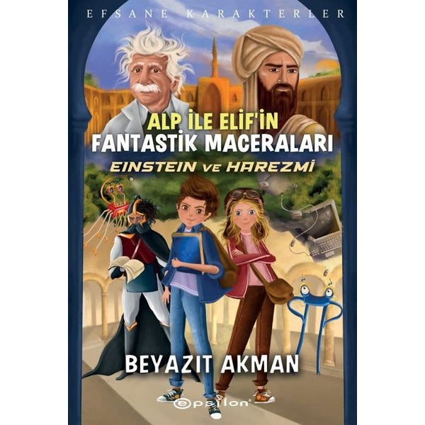 Alp ile Elifin Fantastik Maceraları: Einstein ve Harezmi - Efsane Karakterler | Epsilon Yayınevi