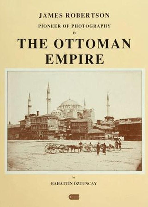 James Robertson Pioneer of Photography in The Ottoman Empire | Eren Yayıncılık (Ciltli)