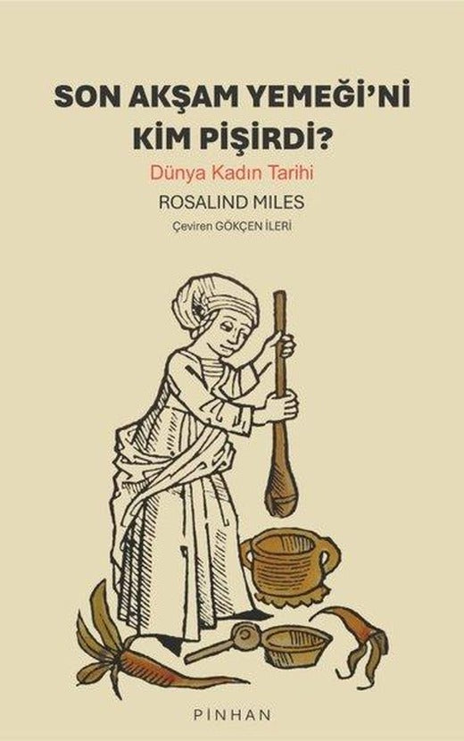 Son Akşam Yemeği'ni Kim Pişirdi? Dünya Kadın Tarihi | Pinhan Yayıncılık (İnce Kapak)