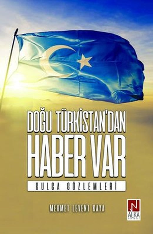 Doğu Türkistandan Haber Var - Gulca Gözlemleri | Alka Yayınevi