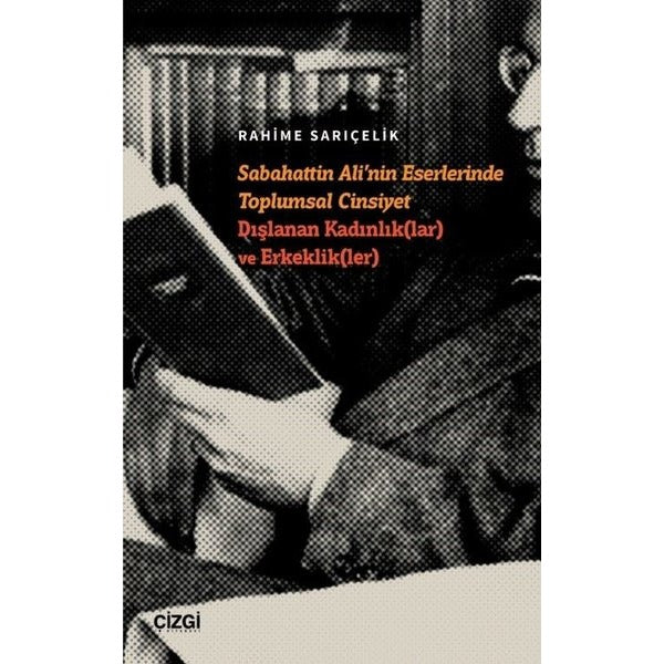 Sabahattin Ali'nin Eserlerinde Toplumsal Cinsiyet Dışlanan Kadınlıklar ve Erkeklikler | Çizgi Kitabevi (İnce Kapak)