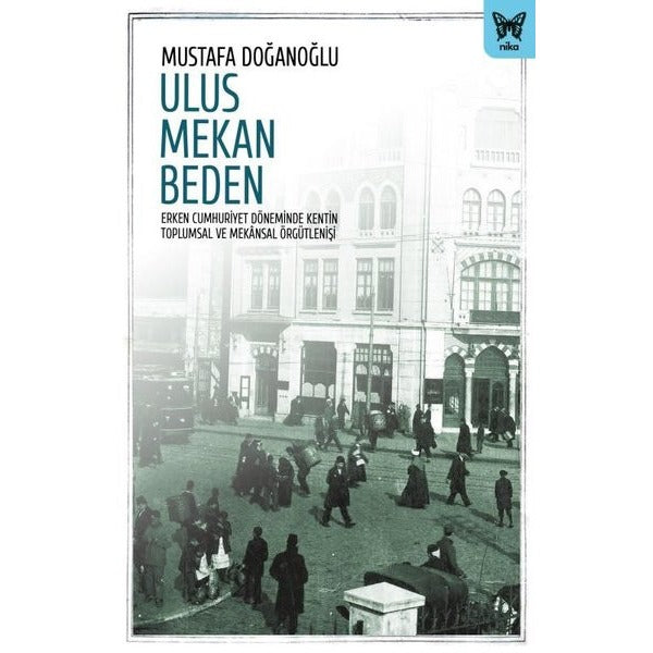 Ulus Mekan Beden: Erken Cumhuriyet Döneminde Kentin Toplumsal ve Mekansal Örgütlenişi | Nika Yayınevi (İnce Kapak)
