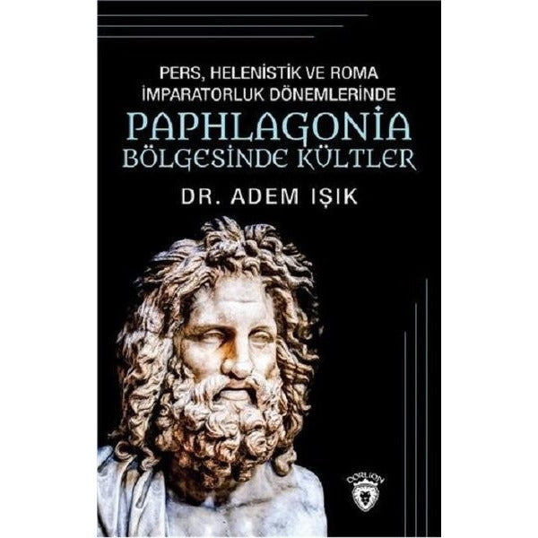 Pers Helenistik ve Roma İmparatorluk Dönemlerinde Paphlogonia Bölgesinde Kültler | Dorlion Yayınevi (İnce Kapak)