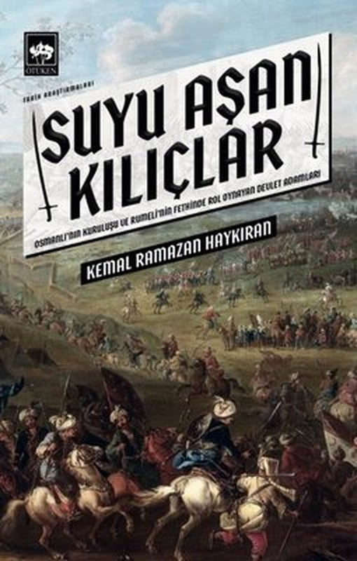 Suyu Aşan Kılıçlar - Osmanlı'nın Kuruluşu ve Rumeli'nin Fethinde Rol Oynayan Devlet Adamları | Ötüken Neşriyat