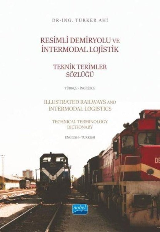 Resimli Demiryolu ve Intermodal Lojistik Teknik Terimler Sözlüğü Türkçe - İngilizce | Nobel Akademik Yayıncılık (İnce Kapak)