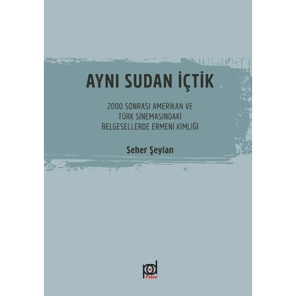 Aynı Sudan İçtik-2000 Sonrası Amerikan ve Türk Sinemasındaki Belgesellerde Ermeni Kimliği | Pales Yayınları (İnce Kapak)