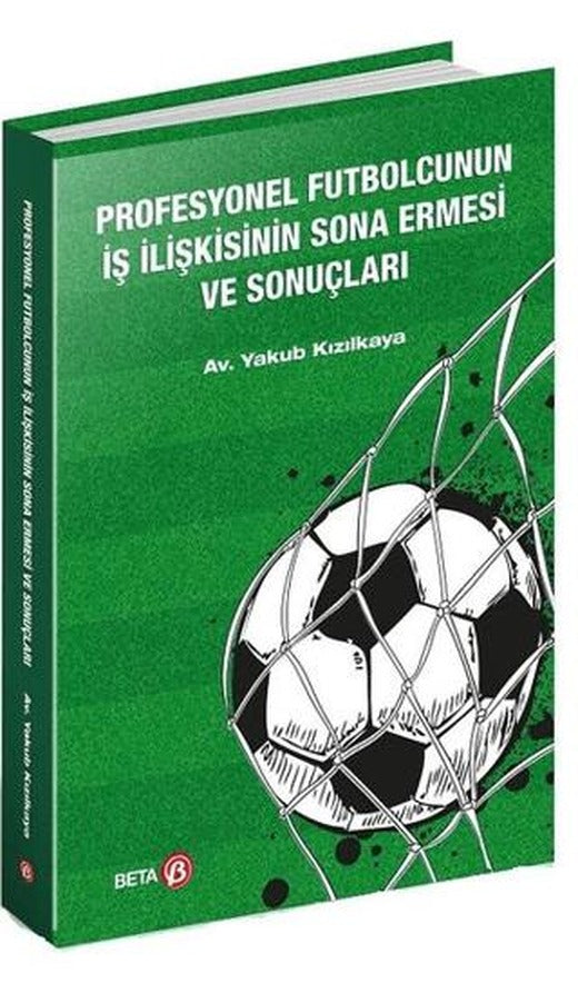 Profesyonel Futbolcunun İş İlişkisinin Sona Ermesi ve Sonuçları | Beta Yayınevi (Ciltsiz)