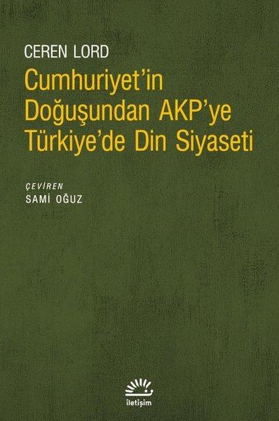 Cumhuriyet'in Doğuşundan AKP'ye Türkiye'de Din Siyaseti | İletişim Yayınları (İnce Kapak)  - Resim 1