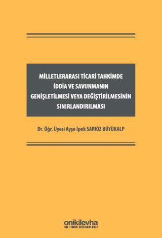 Milletlerarası Ticari Tahkimde İddia ve Savunmanın Genişletilmesi veya Değiştirilmesinin Sınırlandırılması