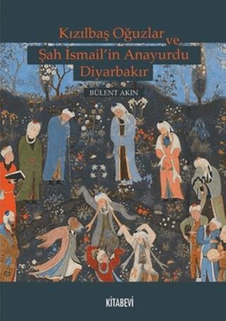 Kızılbaş Oğuzlar ve Şah İsmail’in Anayurdu Diyarbakır | Kitabevi Yayınları (Ciltsiz)  - Resim 1