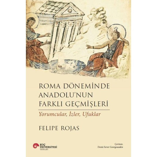 Roma Döneminde Anadolu'nun Farklı Geçmişleri - Yorumcular İzler Ufuklar | Koç Üniversitesi Yayınları (İnce Kapak)