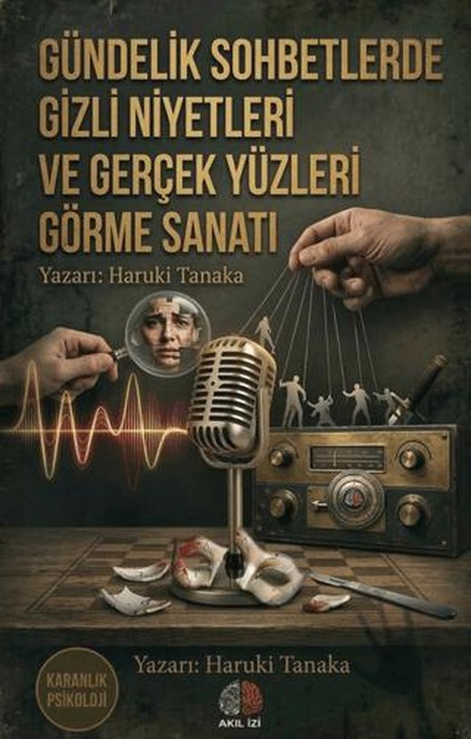 Karanlık Psikoloji Gündelik Sohbetlerde Gizli Niyetleri ve Gerçek Yüzleri Görme Sanatı