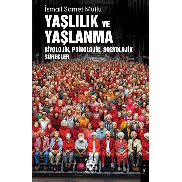 Yaşlılık ve Yaşlanma Biyolojik, Psikolojik, Sosyolojik Süreçler | Dorlion Yayınları (Ciltsiz)