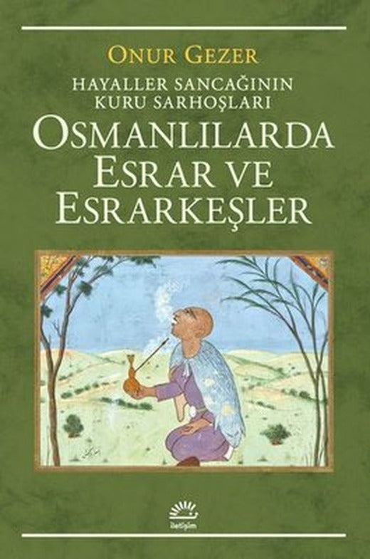 Osmanlılarda Esrar ve Esrarkeşler - Hayaller Sancağının Kuru Sarhoşları | İletişim Yayınları
