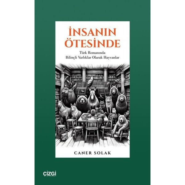 İnsanın Ötesinde - Türk Romanında Bilinçli Varlıklar Olarak Hayvanlar | Çizgi Kitabevi (İnce Kapak)