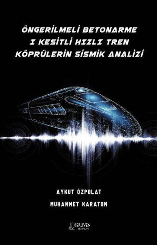 Öngerilmeli Betonarme 1 Kesitli Hızlı Tren Köprülerin Sismik Analizi | Serüven Yayınevi (İnce Kapak)