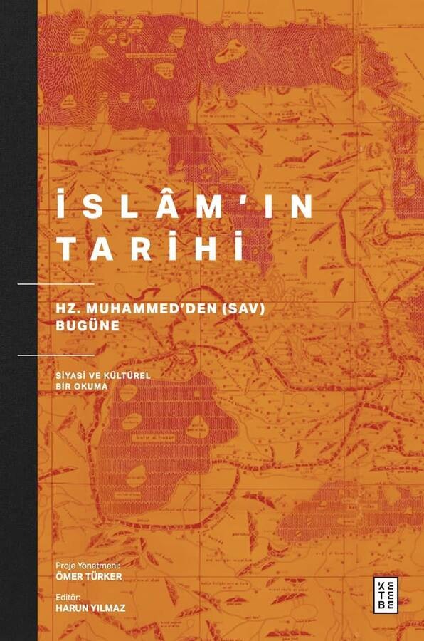 İslam'ın Tarihi - Hz. Muhammed'den (Sav) Bugüne Siyasi ve Kültürel Bir Okuma | Ketebe (İnce Kapak)