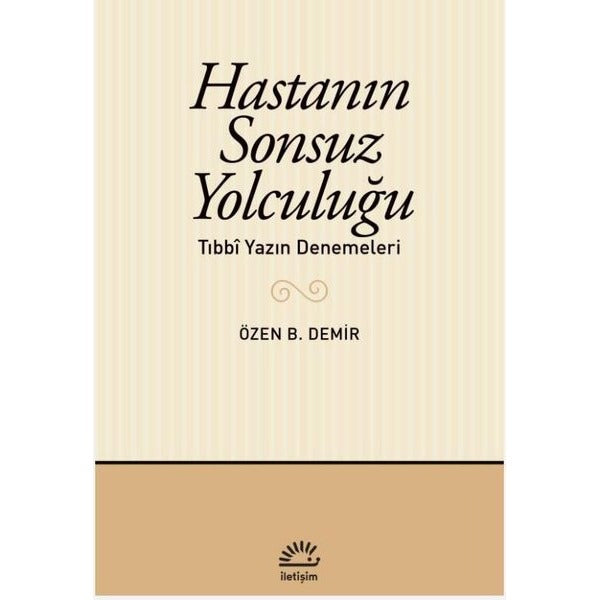 Hastanın Sonsuz Yolculuğu - Tıbbi Yazın Denemeleri | İletişim Yayınları (İnce Kapak)