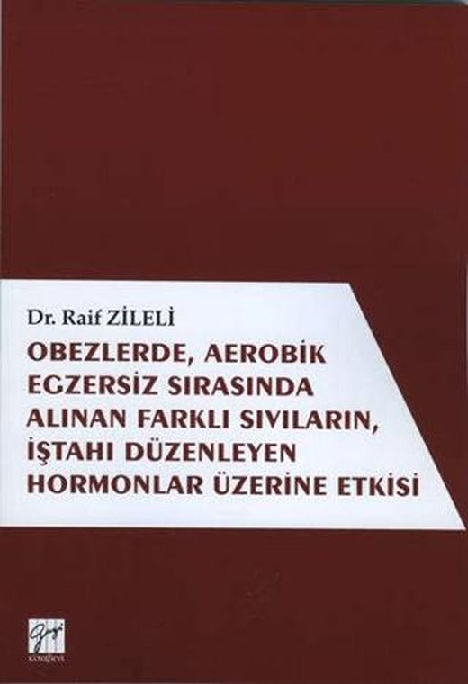 Obezlerde, Aerobik Egzersiz Sırasında Alınan Farklı Sıvıların, İştahı Düzenleyen Hormonlar Üzerinde Etkisi | Gazi Kitabevi (Ciltsiz)