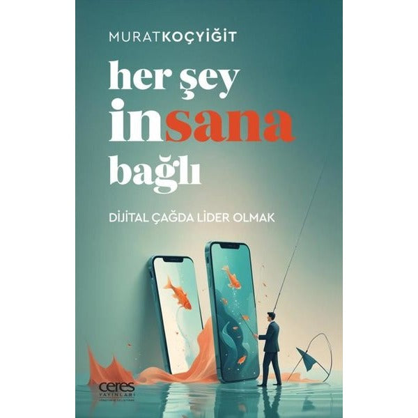 Her şey İnsana Bağlı - Dijital Çağda Lider Olmak | Ceres Yayınları