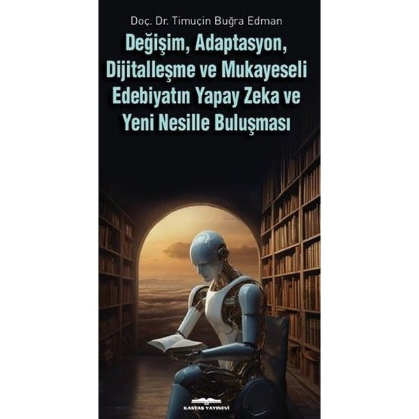 Değişim Adaptasyon Dijitalleşme ve Mukayeseli Edebiyatın Yapay Zeka ve Yeni Nesille Buluşması | Kastaş Yayınları (İnce Kapak)