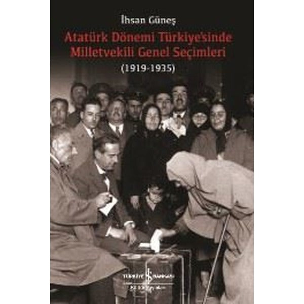 Atatürk Dönemi Türkiyesinde Milletvekili Genel Seçimleri 1919-1935 | İş Bankası Kültür Yayınları