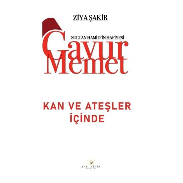 Gavur Memet - Kan ve Ateşler İçinde Sultan Hamid'in Hafiyesi | Akıl Fikir Yayınları (İnce Kapak)