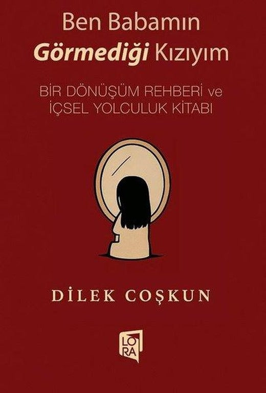 Ben Babamın Görmediği Kızıyım - Bir Dönüşüm Rehberi ve İçsel Yolculuk Kitabı | Lora Yayıncılık (İnce Kapak)