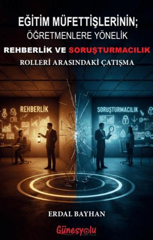 Eğitim Müfettişlerinin; Öğretmenlere Yönelik Rehberlik ve Soruşturmacılık Rolleri Arasındaki Çatışma | Güneşyolu Yapım Yayın (Ciltsiz)