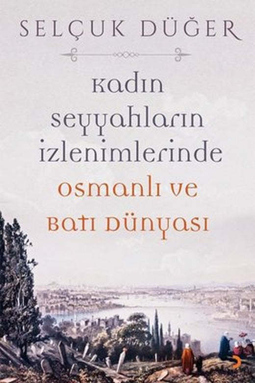 Kadın Seyyahların İzlenimlerinde Osmanlı ve Batı Dünyası | Cinius