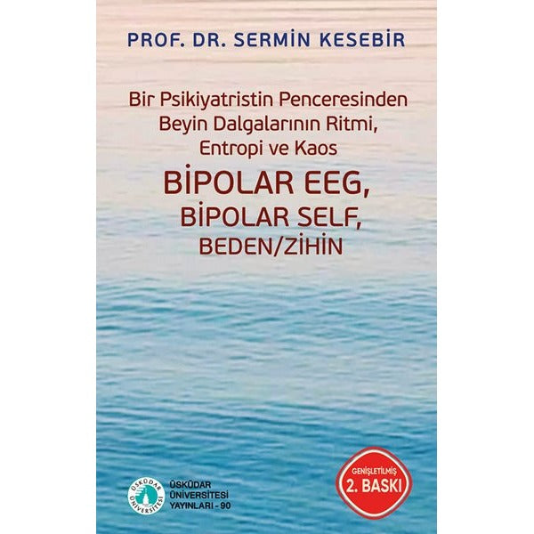 Bir Psikiyatristin Penceresinden Beyin Dalgalarının Ritmi Entropi ve Kaos - Bipolar EEG Bipolar Self Beden / Zihin | Üsküdar Üniversitesi Yayınları (İnce Kapak)