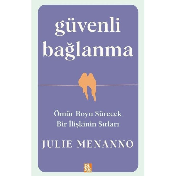 Güvenli Bağlanma - Ömür Boyu Sürecek Bir İlişkinin Sırları | Diyojen Yayıncılık (İnce Kapak)