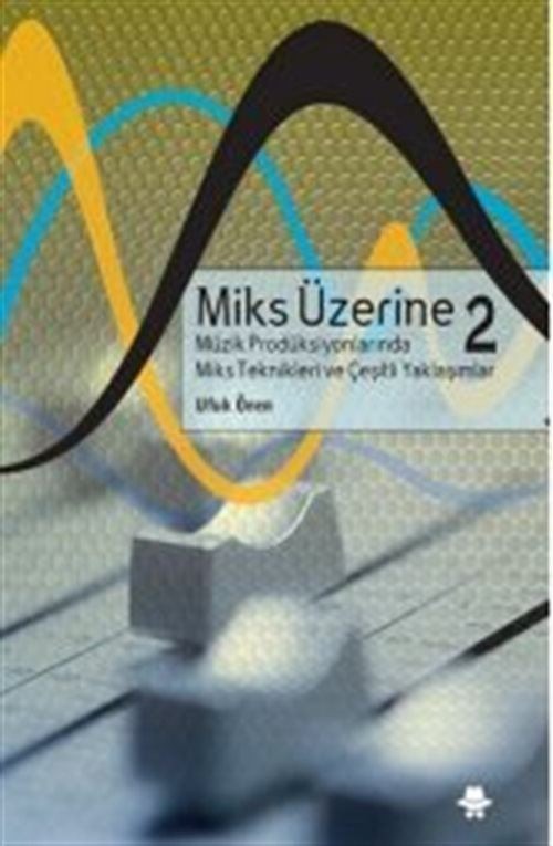 Miks Üzerine 2 - Müzik Prodüksiyonlarında Miks Teknikleri Çeşitli Yaklaşımlar | Görünmez Adam Yayıncılık (İnce Kapak)