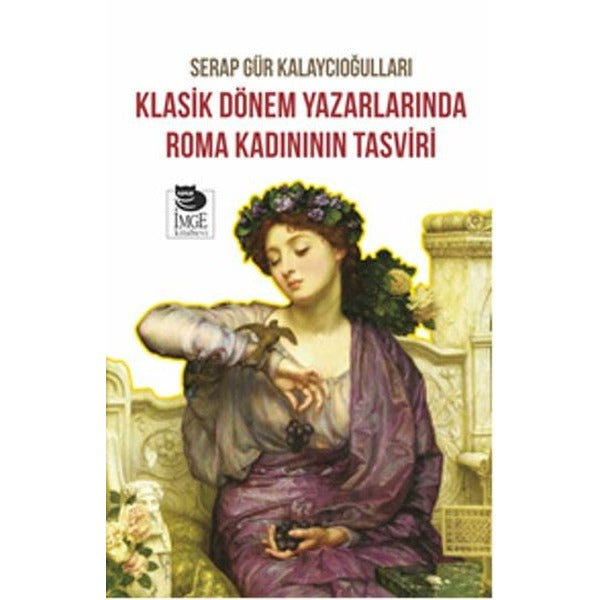 Klasik Dönem Yazarlarında Roma Kadınının Tasviri | İmge Kitabevi