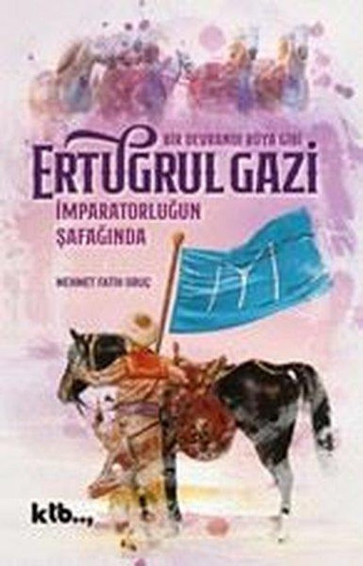 İmparatorluğun Şafağında Ertuğrul Gazi - Bir Devrandı Rüya Gibi | Ktb Yayınları (İnce Kapak)