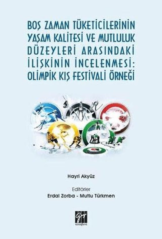 Boş Zaman Tüketicilerinin Yaşam Kalitesi ve Mutluluk Düzeyleri Arasındaki İlişkinin İncelenmesi: Olimpik Kış Festivali Örneği | Gazi Kitabevi (Ciltsiz)