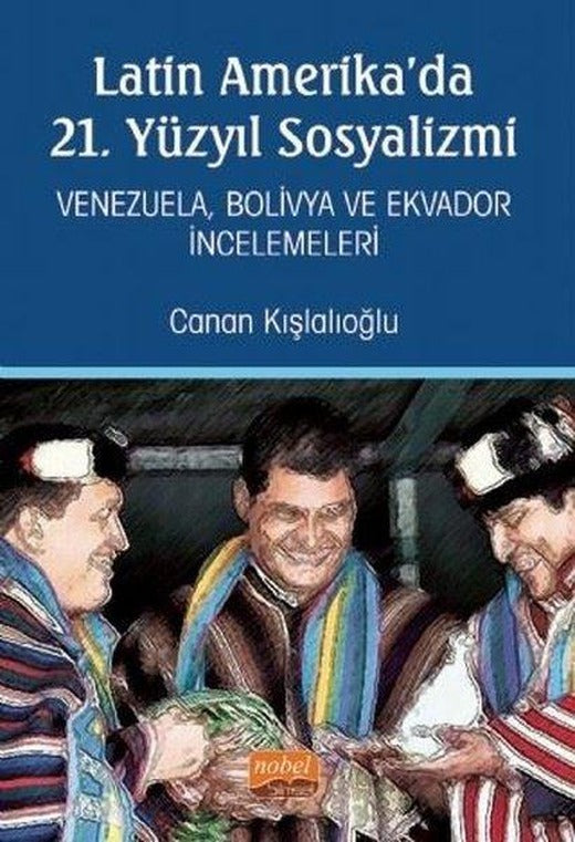 Latin Amerika'da 21. Yüzyıl Sosyalizmi: Venezuela-Bolivya ve Ekvador İncelemeleri | Nobel Bilimsel Eserler (İnce Kapak)