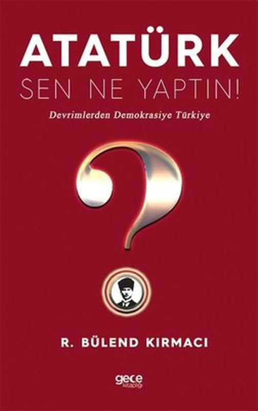 Atatürk Sen Ne Yaptın! Devrimlerden Demokrasiye Türkiye | Gece Kitaplığı